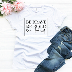 Be Brave, Be Bold, Be Kind Tee